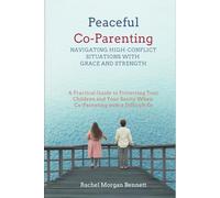 Peaceful Co-Parenting: Navigating High-Conflict Situations with Grace and Strength: A Practical Guide to Protecting Your Children and Your Sanity When Co-Parenting with a Difficult Ex