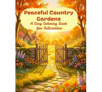 Peaceful Country Gardens: A Cozy Coloring Book for Relaxation: Flowers, Cozy Cottages, Charming Villages and Gentle Animal Scenes for Adults