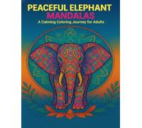 Peaceful Elephant Mandalas: A Calming Coloring Journey for Adults: Relax, Unwind, and Reconnect with Nature Through Intricate Elephant Mandalas