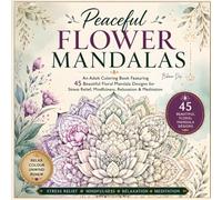 Peaceful Flower Mandalas: An Adult Coloring Book Featuring 45 Beautiful Floral Mandala Designs for Stress Relief, Mindfulness, Relaxation & Meditation