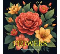 Peaceful Flowers: An Adult Coloring Book with Easy and Relaxing Designs: Beautiful Bouquets, Wreaths and Botanical Patterns to Color for Stress Relief and Relaxation