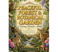 PEACEFUL FOREST & BOTANICAL GARDEN COLORING BOOK FOR ADULTS: Relaxing Woodland Animals, Floral Nature Scenes, Forest Paths, and Calm Garden Designs ... (Mindfulness & Stress Relief Coloring Series)