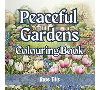 Peaceful Gardens Colouring Book: Pretty flowers, lush lawns, country cottages and many more peaceful scenes to colour