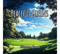 Peaceful Greens Picture Book: Golf Courses Captured in Their Most Peaceful and Scenic Moments for Elderly and Seniors with Dementia and Alzheimer’s (Calming Scenes Picture Books)