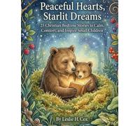 Peaceful Hearts, Starlit Dreams: 25 Christian Bedtime Stories to Calm, Comfort, and Inspire Small Children