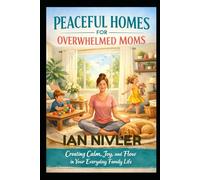 PEACEFUL HOMES FOR OVERWHELMED MOMS: Creating Calm, Joy, and Flow in Your Everyday Family Life