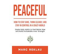 PEACEFUL: How to Stay Sane, Think Clearly, and Stay in Control in a Crazy World (Change your habits, change your life)