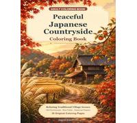Peaceful Japanese Countryside Coloring Book: Relaxing Traditional Village Scenes with Old Farmhouses, Rice Fields, Seasonal Flowers, and Quiet Rural Landscapes for Adults