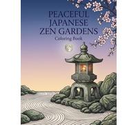 Peaceful Japanese Zen Gardens Coloring Book: Relax and Unwind with Cherry Blossoms, Koi Ponds, Stone Lanterns, and Tranquil Japanese Garden Scenes