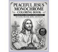 Peaceful Jesus Monochrome Coloring Book: 40 Beautiful Christian Coloring Pages of Faith, Prayer, Hope, and Peace