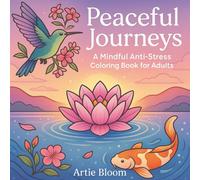Peaceful Journeys - A Mindful Anti-Stress Coloring Book for Adults: 50 calming coloring pages filled with stress relief patterns, anxiety coloring ... therapeutic designs to de-stress and recharge