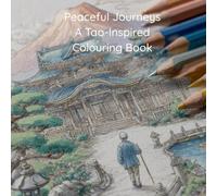 Peaceful Journeys A Tao-Inspired Colouring Book: Step into a tranquil Taoist garden where time slows and nature speaks in whispers.
