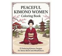 Peaceful Kimono Women Coloring Book: 25 Relaxing Kimono Designs for Stress Relief and Mindfulness