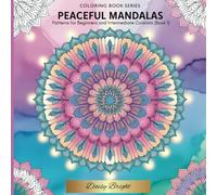 PEACEFUL MANDALAS: Patterns for Beginners and Intermediate Colorists: Relax, Unwind, and Discover the Joy of Coloring Beautiful Mandalas
