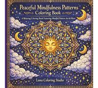 Peaceful Mindfulness Patterns Coloring Book: A Relaxing Coloring Book Featuring Mindful Pattern Art & More.