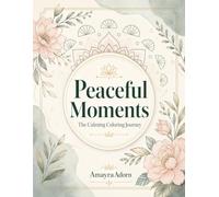 Peaceful Moments: A Calming Adult Coloring Book - 50+ Relaxing Nature, Floral & Ocean Designs for Stress Relief and Mindfulness