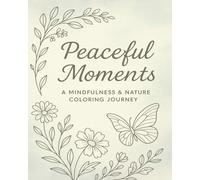 Peaceful Moments: A Mindfulness & Nature Coloring Journey: Relax, Reflect, and Reconnect Through the Beauty of Nature