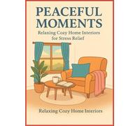 Peaceful Moments: Cozy Home Interior Coloring Book: Relaxing Coloring Book for Adults with Cozy Home Interiors, Stress Relief Scenes & Calming Designs
