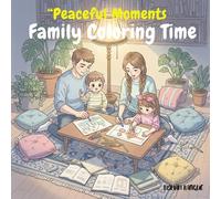 Peaceful Moments: Family Coloring Time: A Heartwarming Coloring Journey for Calm, Love, and Togetherness (Peaceful Moments: A Relaxing Colouring Book Series)