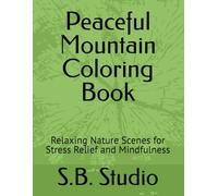 Peaceful Mountain Coloring Book: Relaxing Nature Scenes for Stress Relief and Mindfulness