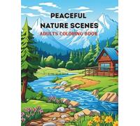 PEACEFUL NATURE SCENES ADULTS COLORING BOOK: Over 50 Calming Scenic Scapes for relaxation, stress & anxiety relief, fun & enjoyment