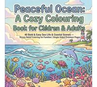 Peaceful Ocean: A Cozy Colouring Book for Children and Adults: 40 Bold & Easy Sea Life & Coastal Scenes - Stress Relief Colouring for Families | Single-Sided Premium Pages