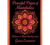 Peaceful Pages of Mandalas: Balance in Black Backgrounds (Grace Evermore coloring series)