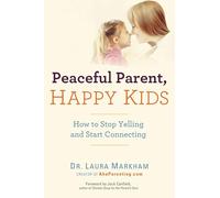 Peaceful Parent, Happy Kids: How to Stop Yelling and Start Connecting (The Peaceful Parent Series)