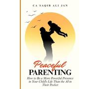 Peaceful Parenting: How to Be a More Powerful Presence in Your Child's Life Than the AI in Their Pocket