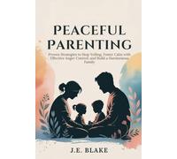 Peaceful Parenting: Proven Strategies to Stop Yelling, Foster Calm with Effective Anger Control, and Build a Harmonious Family