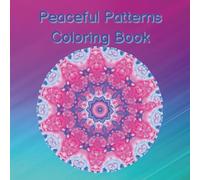 Peaceful Patterns: A 50-Page Coloring Book for Relaxation, Stress Relief & Mindful Creativity