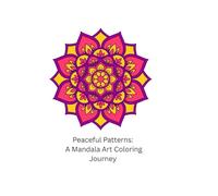 Peaceful Patterns: A Mandala Art Coloring Journey: Relax, relieve stress, and express creativity with 50 intricate mandala designs for adults and teens.