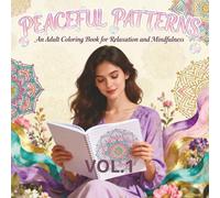 PEACEFUL PATTERNS An Adult Coloring Book for Relaxation and Mindfulness: Beautiful Floral and Geometric Mandalas with Positive Affirmations to Calm ... Patterns . The Art of Mindful Coloring.)