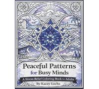 Peaceful Patterns for Busy Minds: A Stress-Relief Coloring Book for Adults