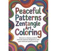 Peaceful Patterns Zentangle Art Coloring: Discover a relaxing world of intricate patterns designed to calm your mind and spark creativity.