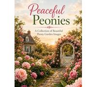 Peaceful Peonies: A Calming Picture-Only Book of Peony Gardens, Soft Blooms, Cottage Charm, and Golden Light. Gentle Full Color Florals for Flower ... Moments (Quiet Moments Floral Picture Books)
