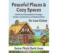 Peaceful Places & Cozy Spaces: A Bold Lines Coloring Book of Cottages Gardens, Coastal Charm and Backyard Birds for Low Vision