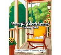 Peaceful Porch Scenes Coloring Book: Relaxing Flower Verandas, Cozy Outdoor Space, and Tranquil Porch Views - Perfect for Stress Relief and Creative ... & Charming Architecture Coloring Books)