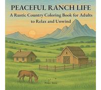 PEACEFUL RANCH LIFE: A Rustic Country Coloring Book for Adults to Relax and Unwind
