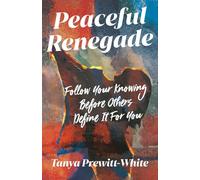 Peaceful Renegade: Follow Your Knowing Before Others Define It For You