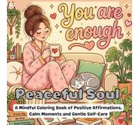 Peaceful Soul: A Mindful Coloring Book of Positive Affirmations, Calm Moments and Gentle Self-Care