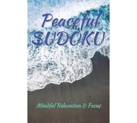 Peaceful Sudoku, Mindful Relaxation & Focus: Peaceful Sudoku Puzzles | Help Calm the Mind, Relax, and Focus|| 6x9 inches, 110 Pages | 50+ Puzzles | Solutions Included