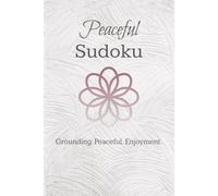 Peaceful Sudoku: Sudoku Puzzles for a Sense of Peace | Grounding. Peaceful. Enjoyment | 6x9 Inches, 110 pages | 50+ Puzzles | Solutions Included