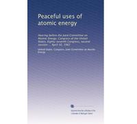 Peaceful uses of atomic energy: Hearing before the Joint Committee on Atomic Energy, Congress of the United States, Eighty-seventh Congress, second session ... April 10, 1962
