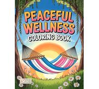 Peaceful Wellness Coloring Book: A Calming Coloring Journey with Mindful Designs, Relaxing Illustrations, and Inspirational Wellness Art for Stress Relief and Inner Peace
