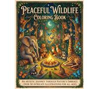 Peaceful Wildlife Coloring Book: AN ARTISTIC JOURNEY THROUGH NATURE'S EMBRACE - OVER 50 INTRICATE ILLUSTRATIONS FOR ALL AGES (The mindful & creative art series)