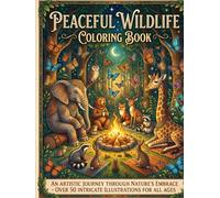 Peaceful Wildlife Coloring Book: AN ARTISTIC JOURNEY THROUGH NATURE'S EMBRACE - OVER 50 INTRICATE ILLUSTRATIONS FOR ALL AGES (The mindful & creative art series)
