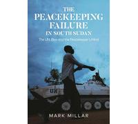 Peacekeeping Failure in South Sudan, The: The UN, Bias and the Peacekeeper's Mind
