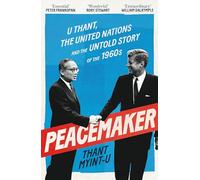 Peacemaker: U Thant, the United Nations and the Untold Story of the 1960s