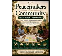 Peacemakers of the Community Participant Workbook: Faith, Culture, and Restorative Justice